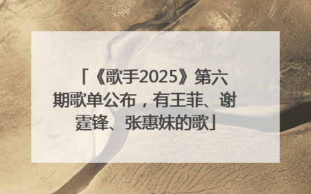 《歌手2025》第六期歌单公布，有王菲、谢霆锋、张惠妹的歌
