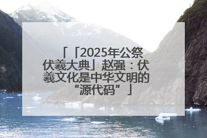 「2025年公祭伏羲大典」赵强：伏羲文化是中华文明的“源代码”