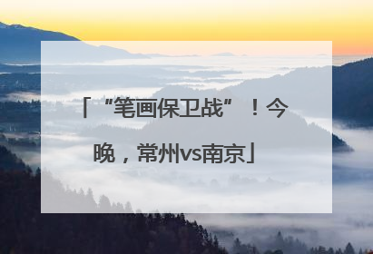 “笔画保卫战”！今晚，常州vs南京