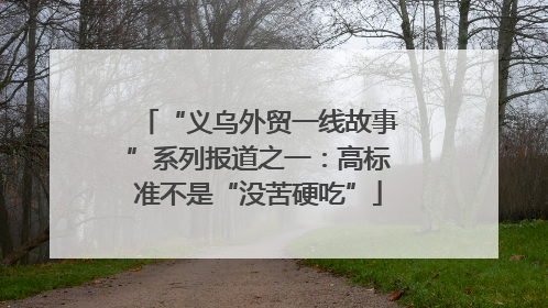“义乌外贸一线故事”系列报道之一：高标准不是“没苦硬吃”