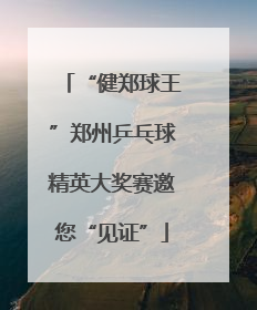 “健郑球王”郑州乒乓球精英大奖赛邀您“见证”