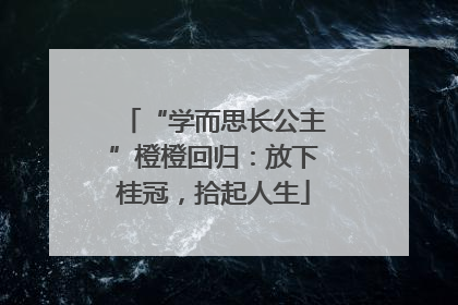 “学而思长公主”橙橙回归：放下桂冠，拾起人生