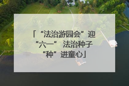 “法治游园会”迎“六一” 法治种子“种”进童心