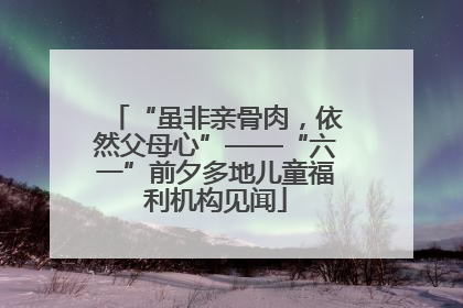 “虽非亲骨肉，依然父母心”——“六一”前夕多地儿童福利机构见闻