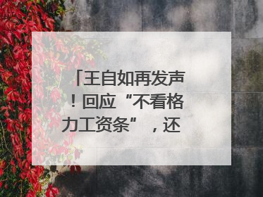 王自如再发声！回应“不看格力工资条”，还感谢了董明珠和雷军｜热财经
