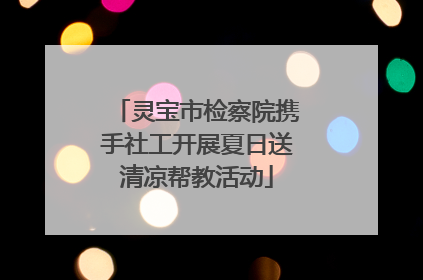 灵宝市检察院携手社工开展夏日送清凉帮教活动