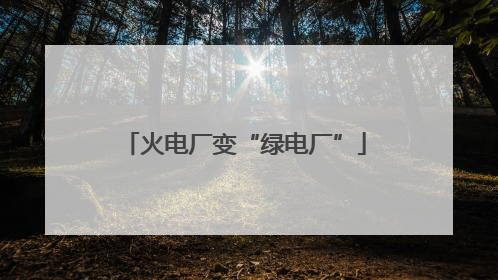 火电厂变“绿电厂”