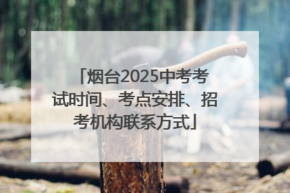 烟台2025中考考试时间、考点安排、招考机构联系方式