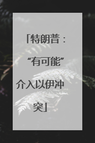 特朗普：“有可能”介入以伊冲突