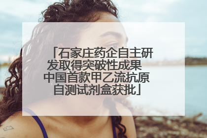 石家庄药企自主研发取得突破性成果 中国首款甲乙流抗原自测试剂盒获批