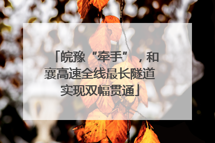 皖豫“牵手”，和襄高速全线最长隧道实现双幅贯通