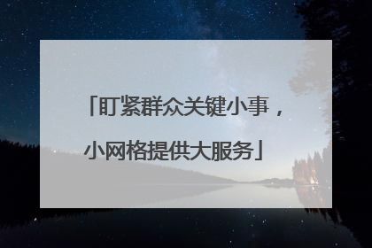 盯紧群众关键小事，小网格提供大服务