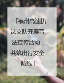 福州高速执法支队开展普法宣传活动，共筑出行安全防线
