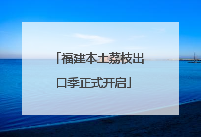 福建本土荔枝出口季正式开启