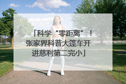 科学“零距离”！张家界科普大篷车开进慈利第二完小