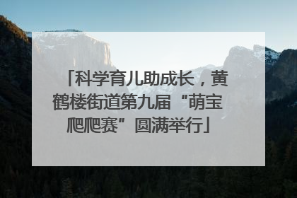 科学育儿助成长，黄鹤楼街道第九届“萌宝爬爬赛”圆满举行
