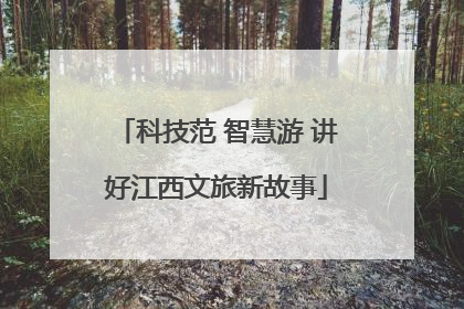 科技范 智慧游 讲好江西文旅新故事