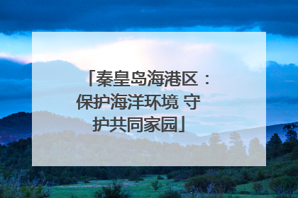 秦皇岛海港区：保护海洋环境 守护共同家园