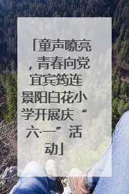 童声嘹亮，青春向党 宜宾筠连景阳白花小学开展庆“六·一”活动