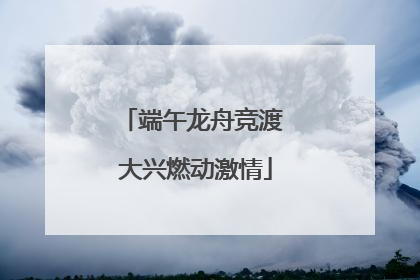 端午龙舟竞渡 大兴燃动激情