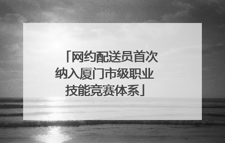 网约配送员首次纳入厦门市级职业技能竞赛体系