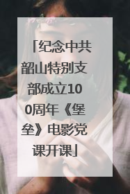 纪念中共韶山特别支部成立100周年《堡垒》电影党课开课
