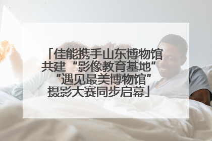 佳能携手山东博物馆共建“影像教育基地” “遇见最美博物馆”摄影大赛同步启幕