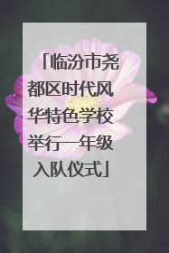 临汾市尧都区时代风华特色学校举行一年级入队仪式