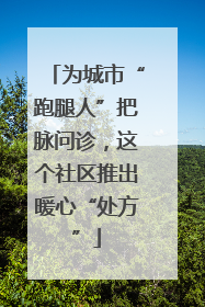 为城市“跑腿人”把脉问诊，这个社区推出暖心“处方”