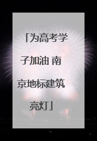 为高考学子加油 南京地标建筑亮灯
