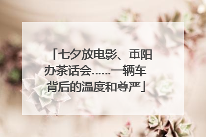 七夕放电影、重阳办茶话会……一辆车背后的温度和尊严