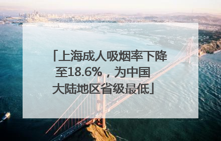 上海成人吸烟率下降至18.6%，为中国大陆地区省级最低