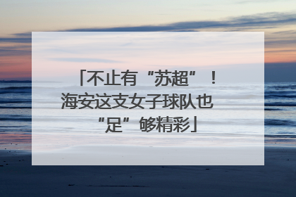 不止有“苏超”！海安这支女子球队也“足”够精彩