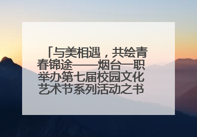 与美相遇，共绘青春锦途——烟台一职举办第七届校园文化艺术节系列活动之书画作品展