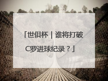 世俱杯｜谁将打破C罗进球纪录？