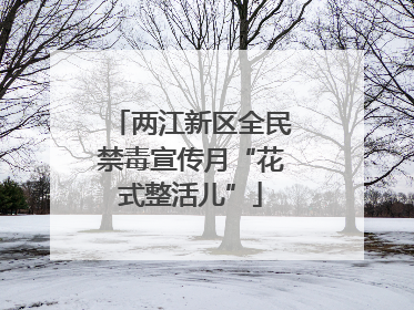 两江新区全民禁毒宣传月“花式整活儿”