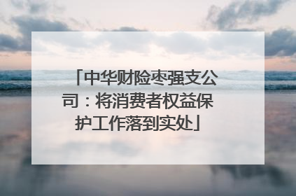 中华财险枣强支公司：将消费者权益保护工作落到实处