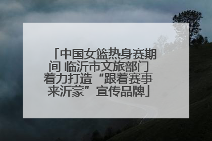 中国女篮热身赛期间 临沂市文旅部门着力打造“跟着赛事来沂蒙”宣传品牌