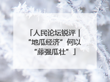 人民论坛锐评｜“地瓜经济”何以“藤强瓜壮”