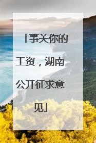 事关你的工资，湖南公开征求意见