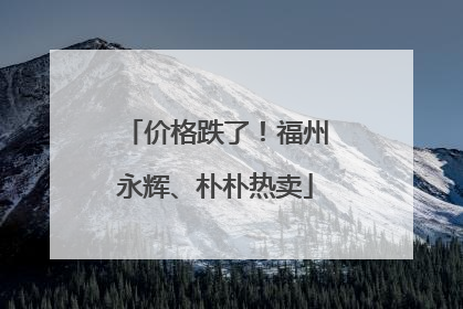 价格跌了！福州永辉、朴朴热卖