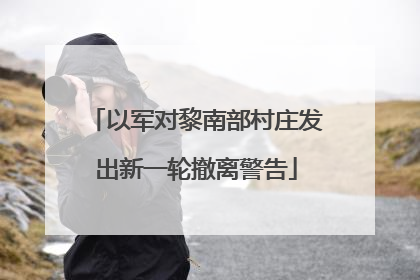 以军对黎南部村庄发出新一轮撤离警告