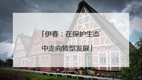 伊春：在保护生态中走向转型发展
