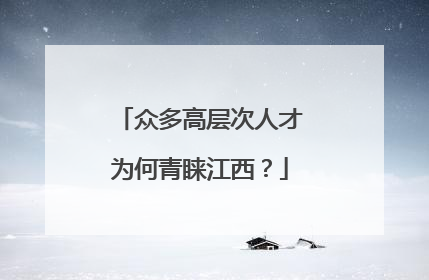 众多高层次人才为何青睐江西？