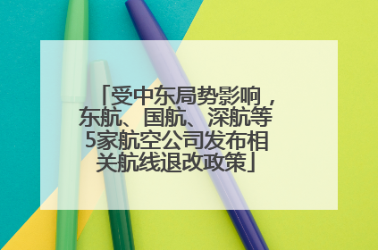 受中东局势影响，东航、国航、深航等5家航空公司发布相关航线退改政策