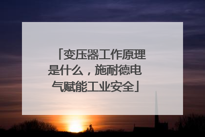 变压器工作原理是什么，施耐德电气赋能工业安全