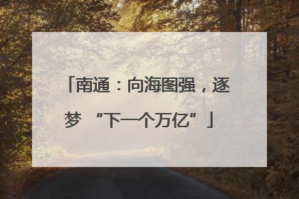 南通：向海图强，逐梦 “下一个万亿”