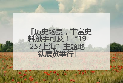 历史场景，丰富史料触手可及！“1925?上海”主题地铁展览举行