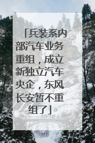 兵装系内部汽车业务重组，成立新独立汽车央企，东风长安暂不重组了