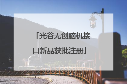 光谷无创脑机接口新品获批注册